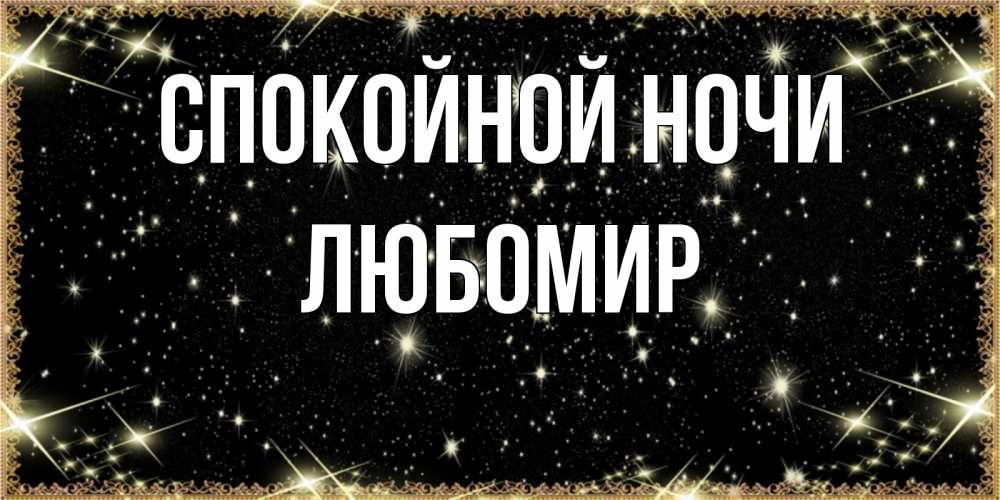Открытка на каждый день с именем, Любомир Спокойной ночи засыпаем под звездами Прикольная открытка с пожеланием онлайн скачать бесплатно 