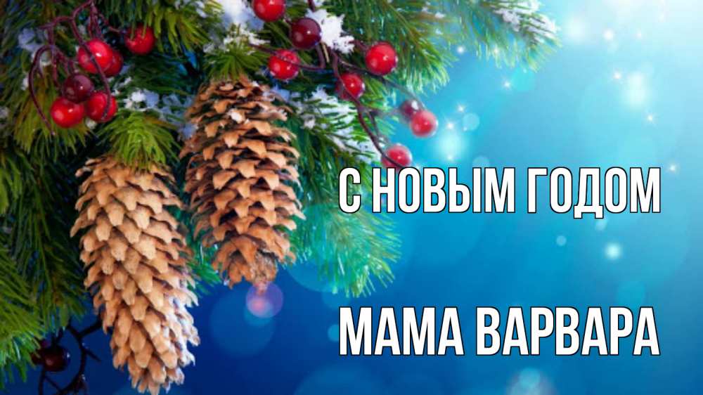 Открытка на каждый день с именем, Мама-Варвара С новым годом Новый год, ель, шишки Прикольная открытка с пожеланием онлайн скачать бесплатно 