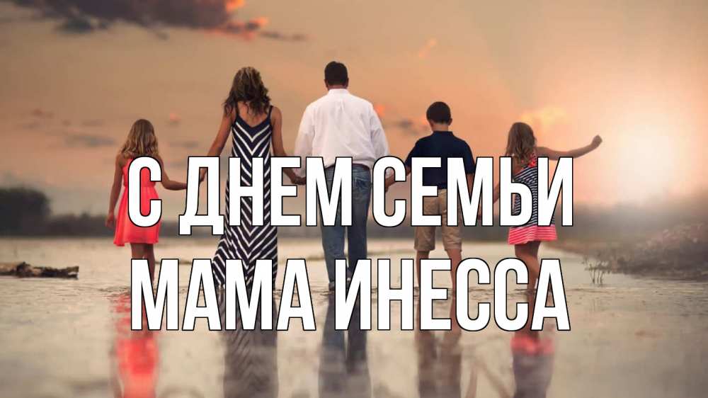 Открытка на каждый день с именем, Мама-Инесса С днем семьи с днем семьи Прикольная открытка с пожеланием онлайн скачать бесплатно 