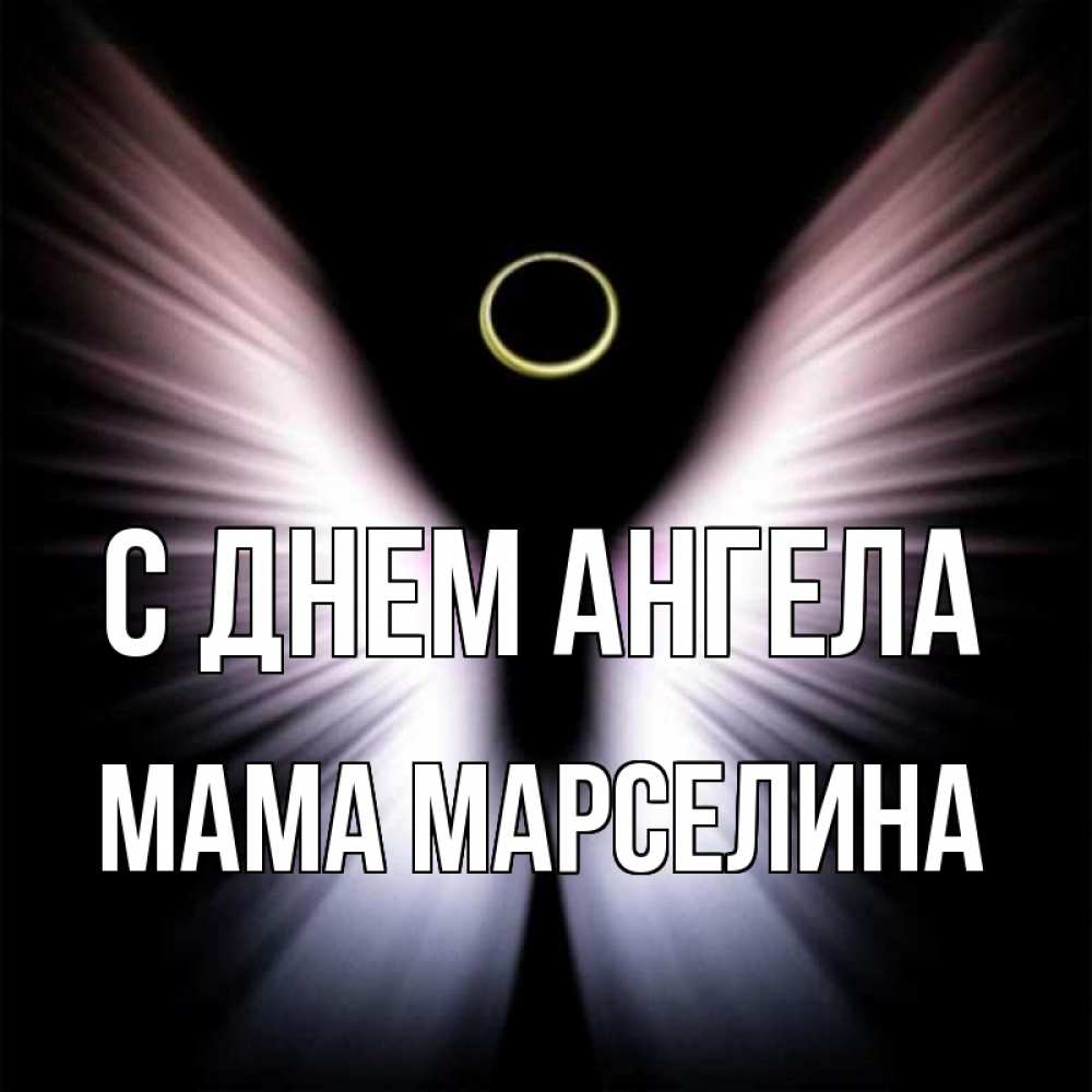 Открытка на каждый день с именем, Мама-Марселина С днем ангела ангел из света Прикольная открытка с пожеланием онлайн скачать бесплатно 