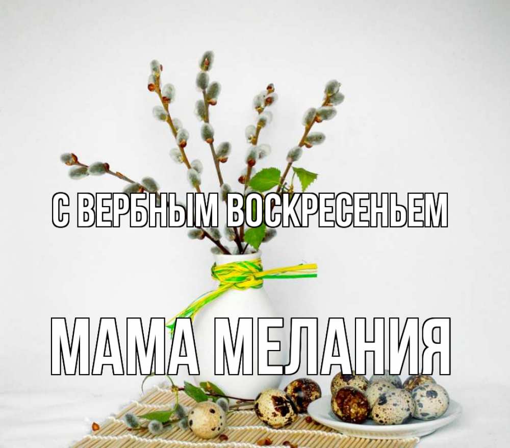 Открытка на каждый день с именем, Мама-Мелания С вербным воскресеньем верба Прикольная открытка с пожеланием онлайн скачать бесплатно 