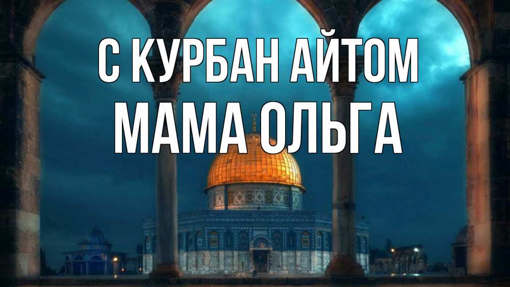 Открытка на каждый день с именем, Мама-Ольга С курбан айтом Мечеть Прикольная открытка с пожеланием онлайн скачать бесплатно 