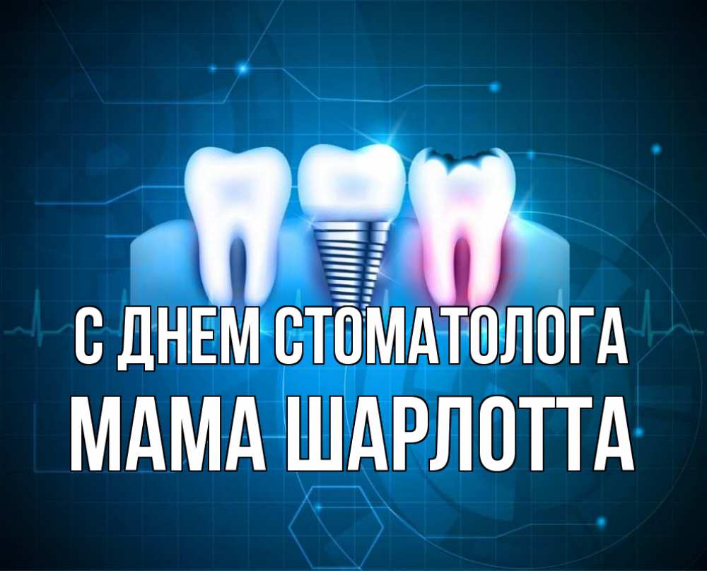 Открытка на каждый день с именем, Мама-Шарлотта С днем стоматолога с днем стоматолога Прикольная открытка с пожеланием онлайн скачать бесплатно 