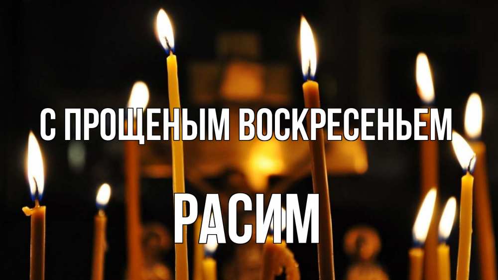 Открытка на каждый день с именем, Расим С прощеным воскресеньем свечи Прикольная открытка с пожеланием онлайн скачать бесплатно 