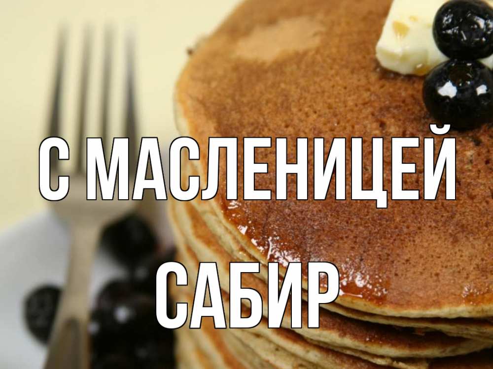 Открытка на каждый день с именем, Сабир С масленицей блины Прикольная открытка с пожеланием онлайн скачать бесплатно 