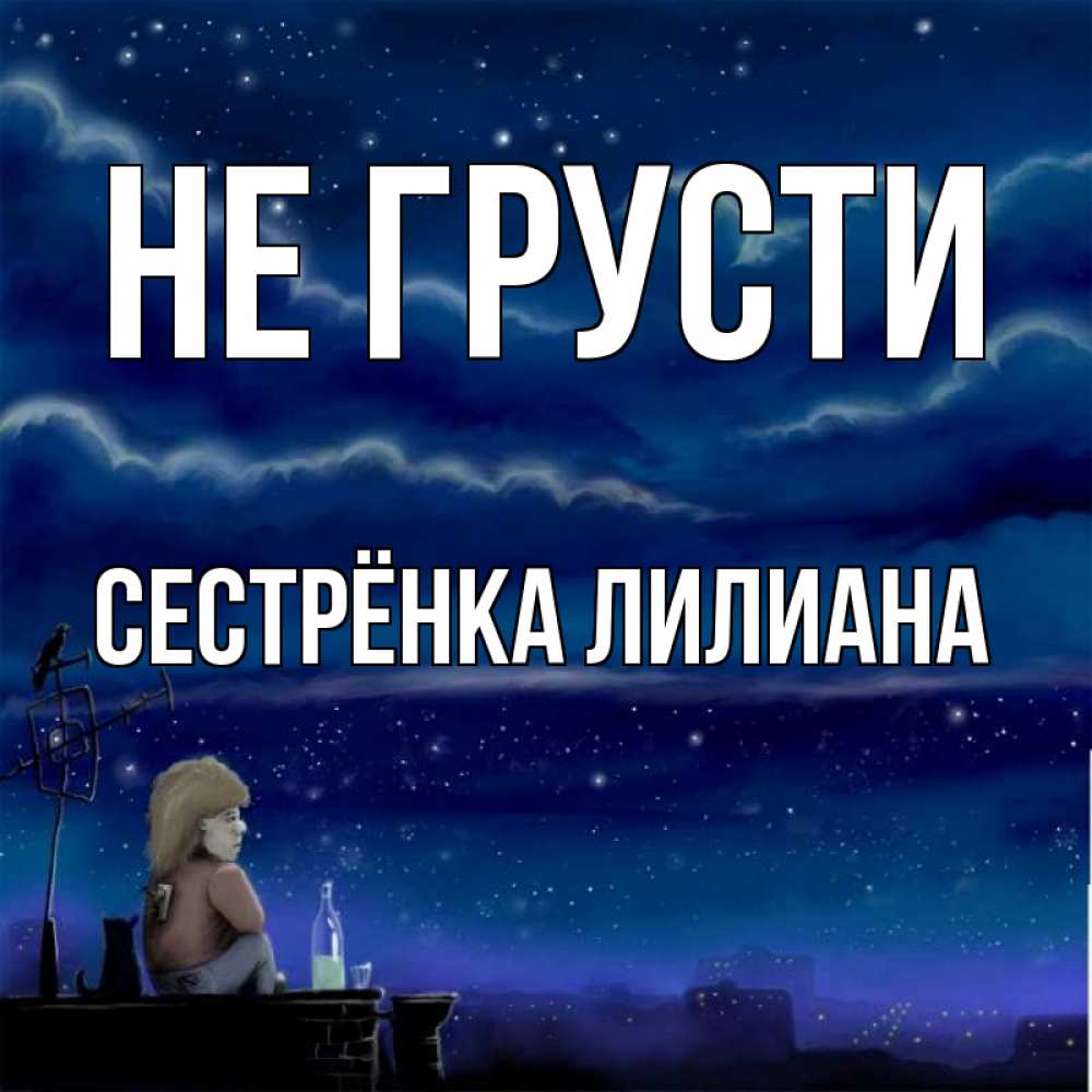 Открытка на каждый день с именем, Сестрёнка-Лилиана Не грусти город с крыши Прикольная открытка с пожеланием онлайн скачать бесплатно 