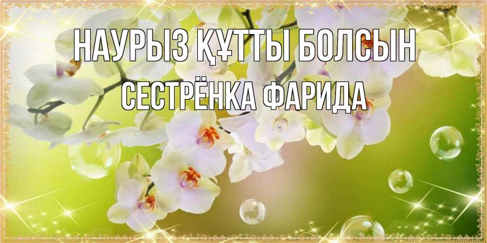 Открытка на каждый день с именем, Сестрёнка-Фарида Наурыз құтты болсын открытка с цветами на наурыз наурыз день Прикольная открытка с пожеланием онлайн скачать бесплатно 
