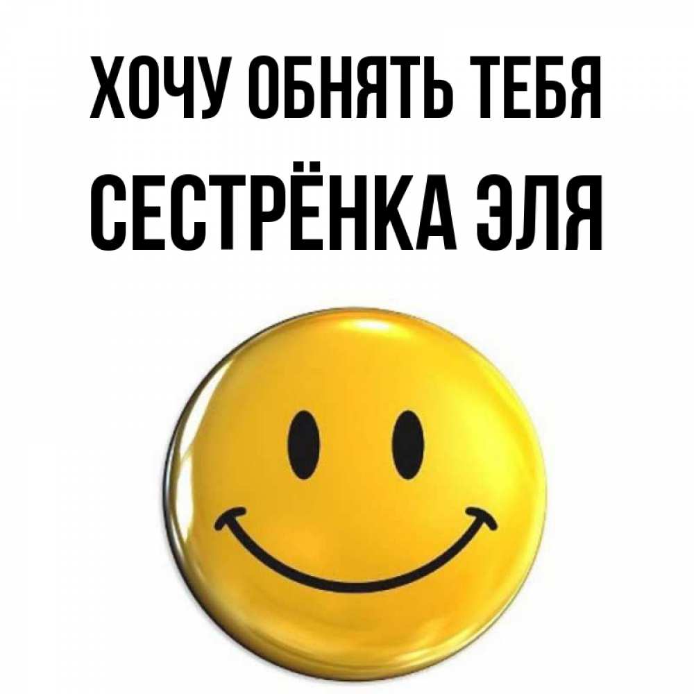 Открытка на каждый день с именем, Сестрёнка-Эля Хочу обнять тебя открытки которые можно подписывать онлайн по своему усмотрению бесплатно Прикольная открытка с пожеланием онлайн скачать бесплатно 