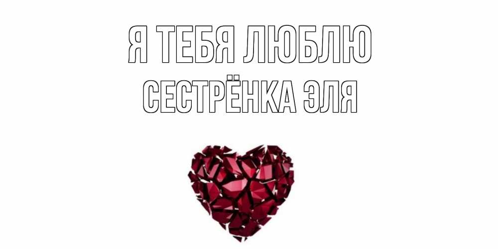 Открытка на каждый день с именем, Сестрёнка-Эля Я тебя люблю рубин, любовь Прикольная открытка с пожеланием онлайн скачать бесплатно 