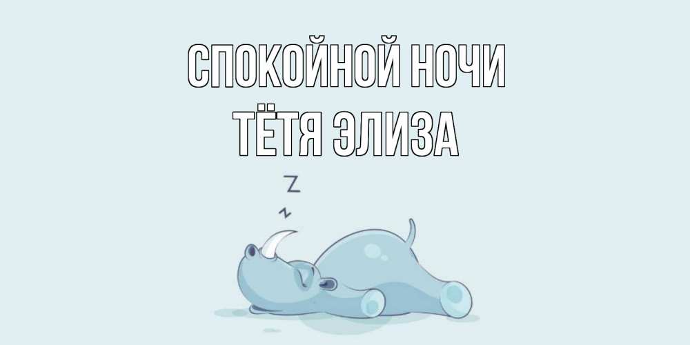 Открытка на каждый день с именем, Тётя-Элиза Спокойной ночи сладких снов с носорогом Прикольная открытка с пожеланием онлайн скачать бесплатно 