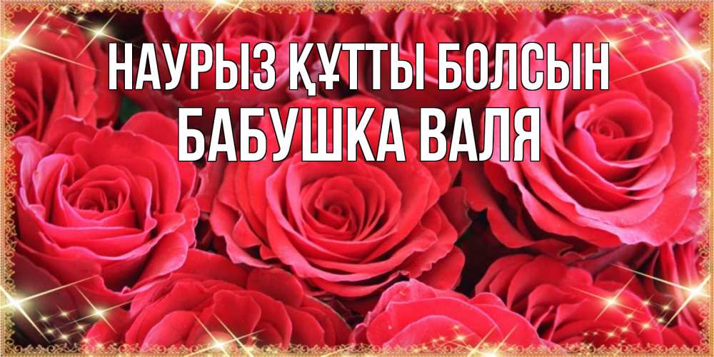 Открытка на каждый день с именем, Бабушка-Валя Наурыз құтты болсын открытки на наурыз Прикольная открытка с пожеланием онлайн скачать бесплатно 