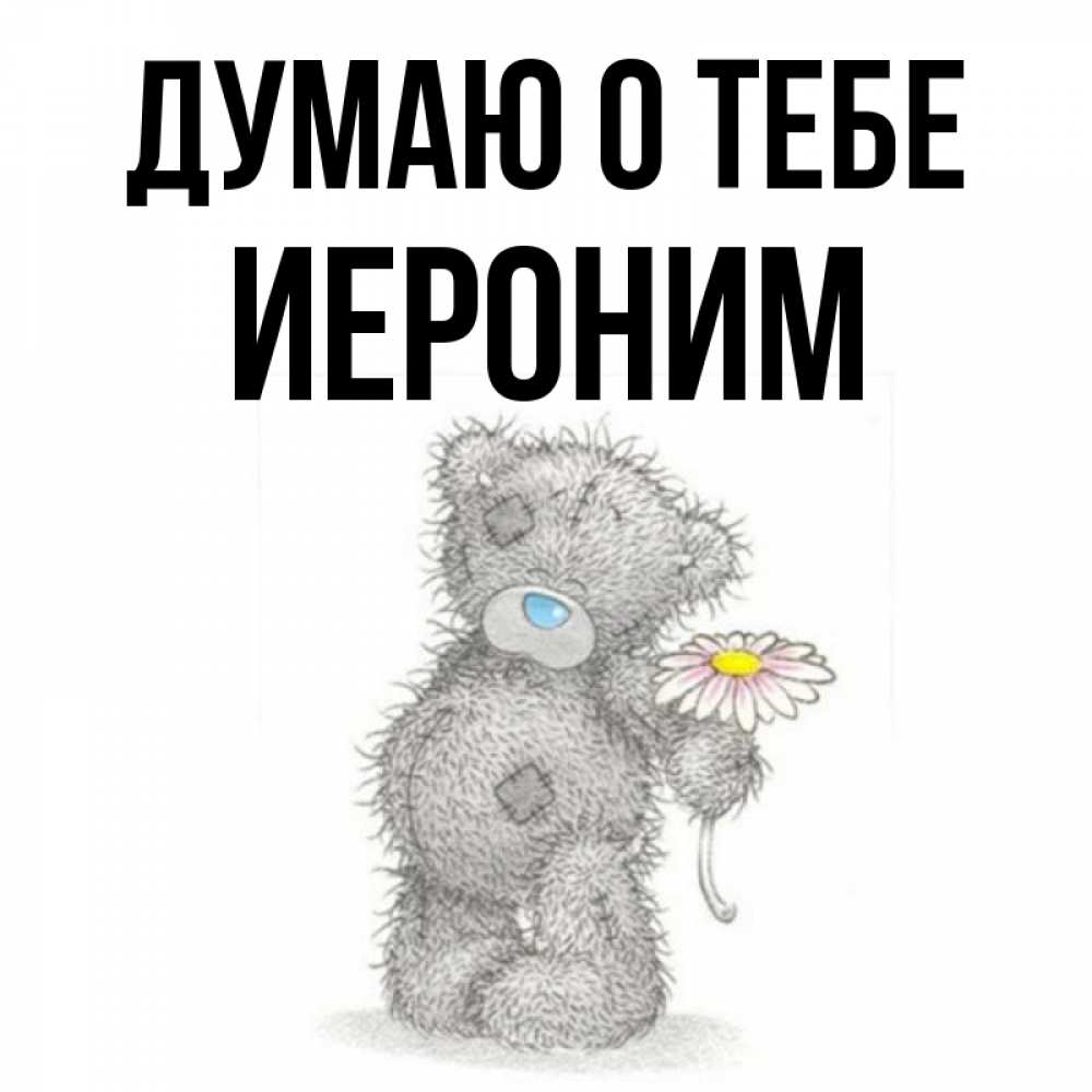 Открытка на каждый день с именем, Иероним Думаю о тебе мысли только о тебе Прикольная открытка с пожеланием онлайн скачать бесплатно 