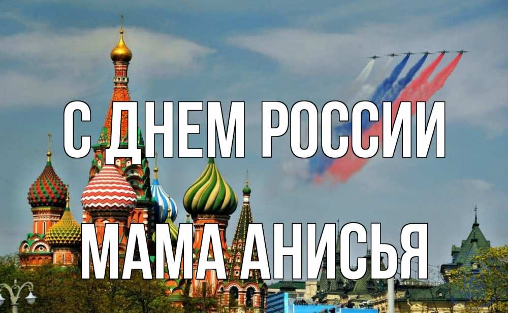 Открытка на каждый день с именем, Мама-Анисья С днем россии С днем России Прикольная открытка с пожеланием онлайн скачать бесплатно 