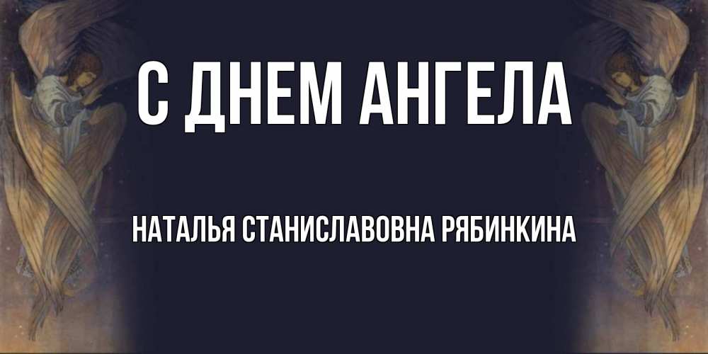 Открытка на каждый день с именем, НАТАЛЬЯ-СТАНИСЛАВОВНА-РЯБИНКИНА С днем ангела день ангела Прикольная открытка с пожеланием онлайн скачать бесплатно 