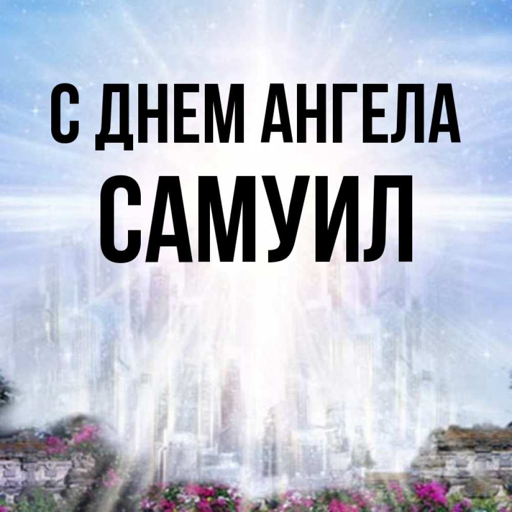 Открытка на каждый день с именем, Самуил С днем ангела небесный свет Прикольная открытка с пожеланием онлайн скачать бесплатно 
