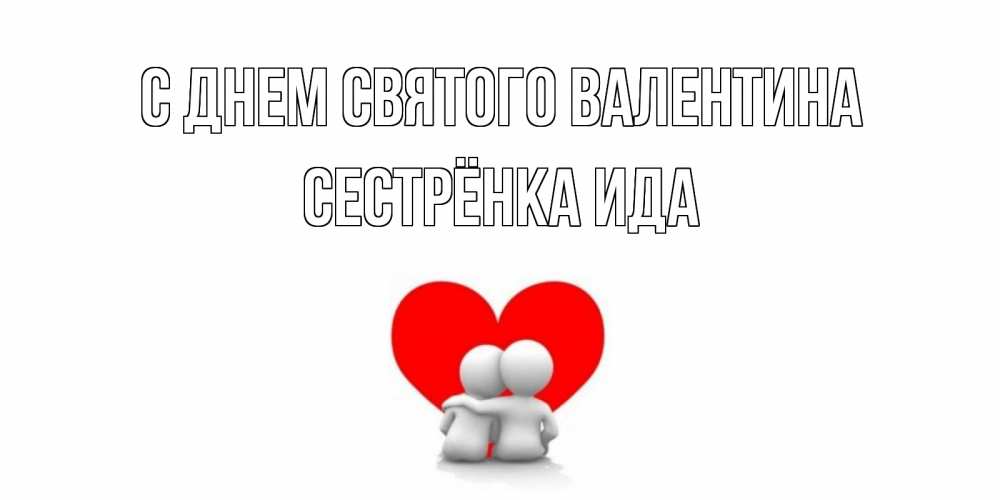 Открытка на каждый день с именем, Сестрёнка-Ида С днем Святого Валентина парень и девушка обнимаются на валентинке Прикольная открытка с пожеланием онлайн скачать бесплатно 