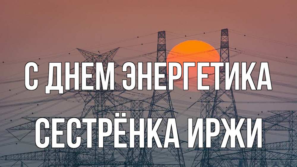 Открытка на каждый день с именем, Сестрёнка-Иржи С днем энергетика Закат, энергетика Прикольная открытка с пожеланием онлайн скачать бесплатно 
