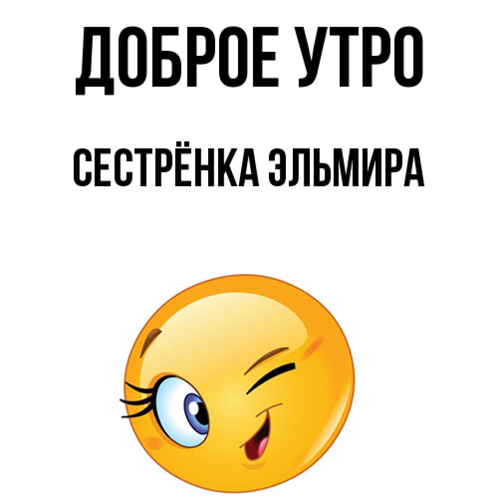 Открытка на каждый день с именем, Сестрёнка-Эльмира Доброе утро хорошее настроение Прикольная открытка с пожеланием онлайн скачать бесплатно 