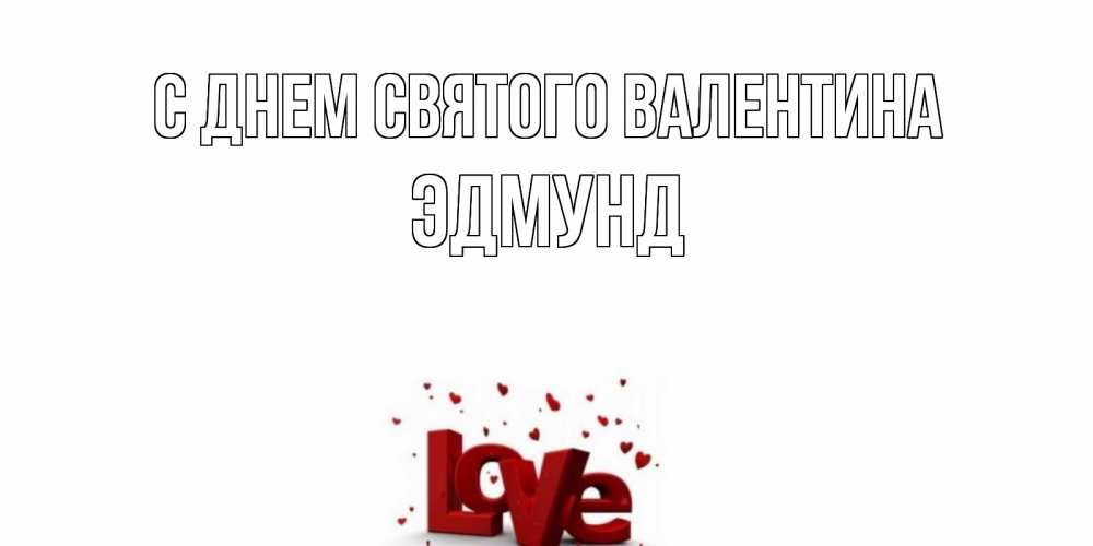 Открытка на каждый день с именем, Эдмунд С днем Святого Валентина у нас на сайте можно подписать открытку именем онлайн Прикольная открытка с пожеланием онлайн скачать бесплатно 