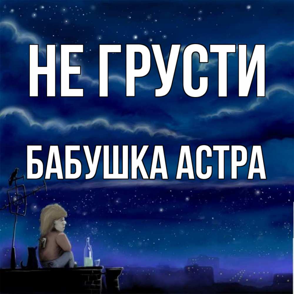 Открытка на каждый день с именем, Бабушка-Астра Не грусти город с крыши Прикольная открытка с пожеланием онлайн скачать бесплатно 