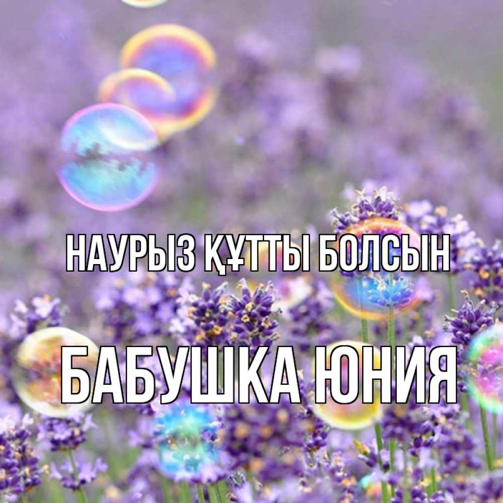 Открытка на каждый день с именем, Бабушка-Юния Наурыз құтты болсын цветы Прикольная открытка с пожеланием онлайн скачать бесплатно 