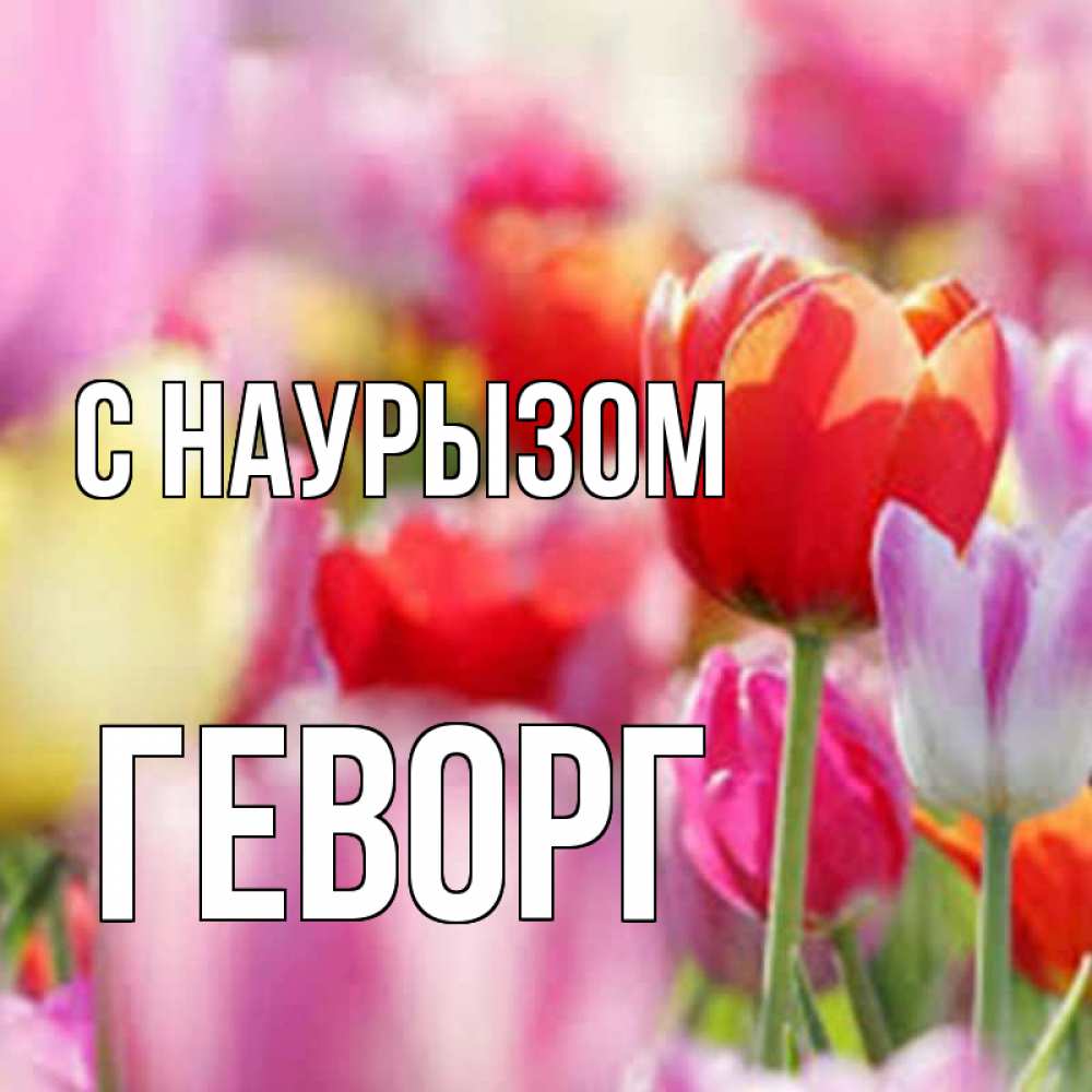 Открытка на каждый день с именем, Геворг С наурызом праздник весны наурыз 67 Прикольная открытка с пожеланием онлайн скачать бесплатно 