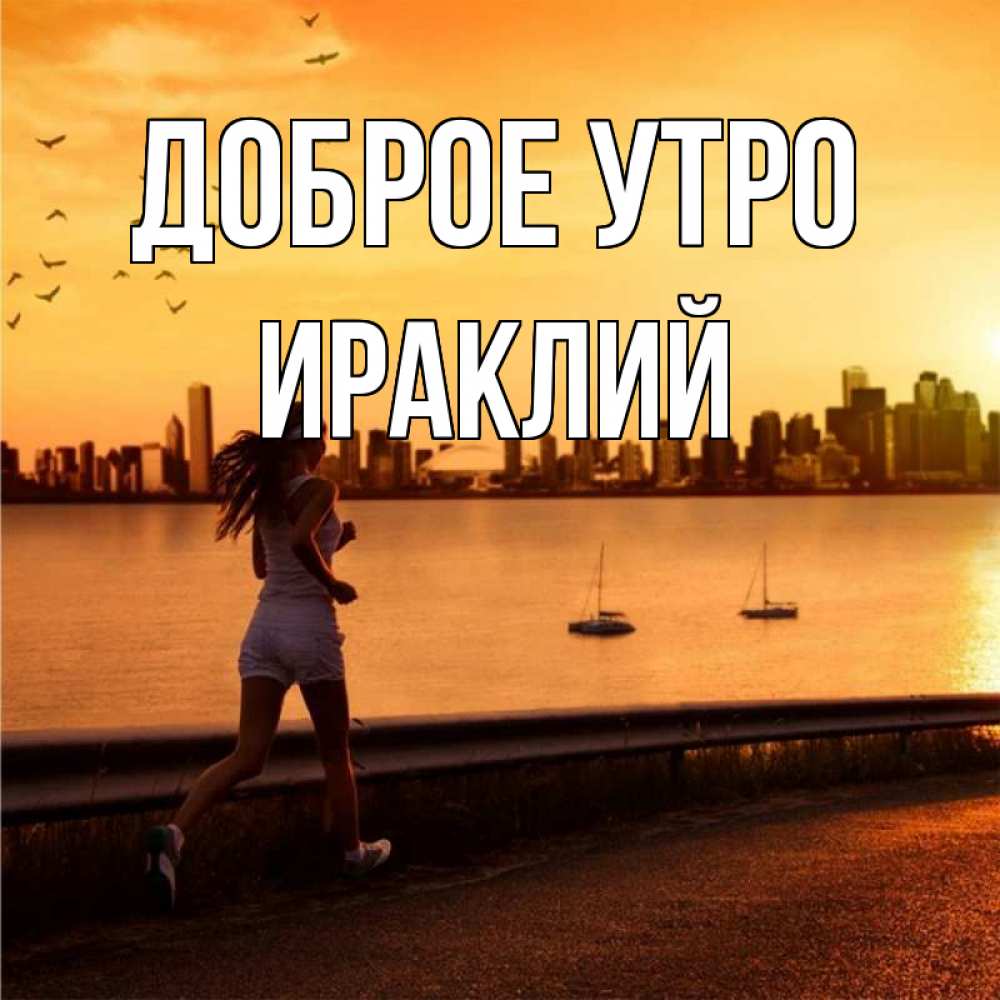 Открытка на каждый день с именем, Ираклий Доброе утро девушка бежит Прикольная открытка с пожеланием онлайн скачать бесплатно 