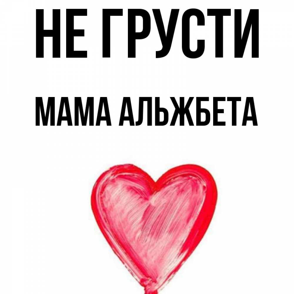 Открытка на каждый день с именем, Мама-Альжбета Не грусти сердечко Прикольная открытка с пожеланием онлайн скачать бесплатно 