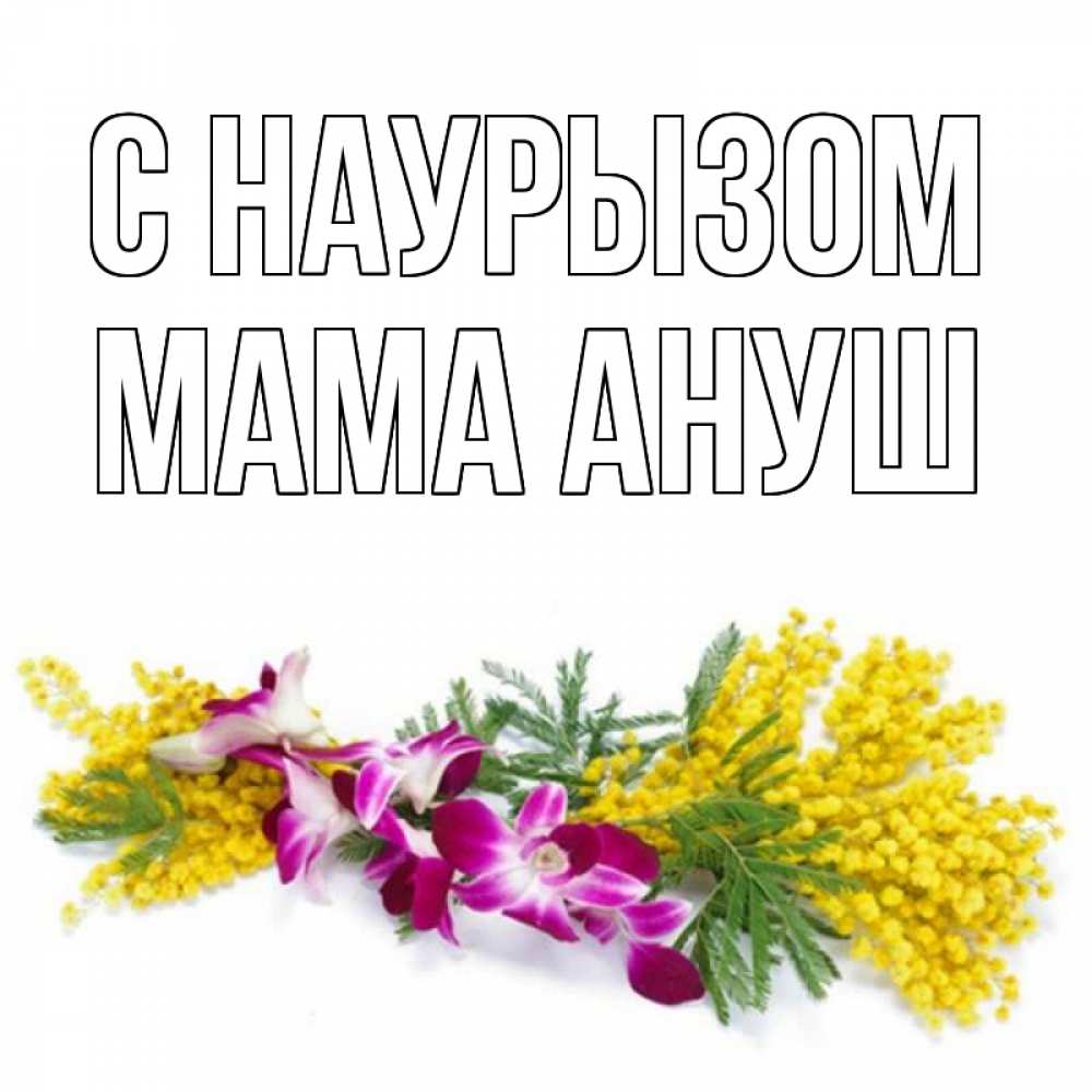 Открытка на каждый день с именем, Мама-Ануш С наурызом открытка на международный женский день с цветами  1 Прикольная открытка с пожеланием онлайн скачать бесплатно 