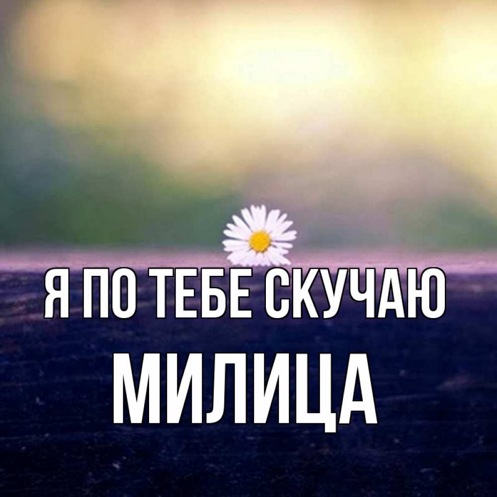 Открытка на каждый день с именем, Милица Я по тебе скучаю приходи в гости Прикольная открытка с пожеланием онлайн скачать бесплатно 