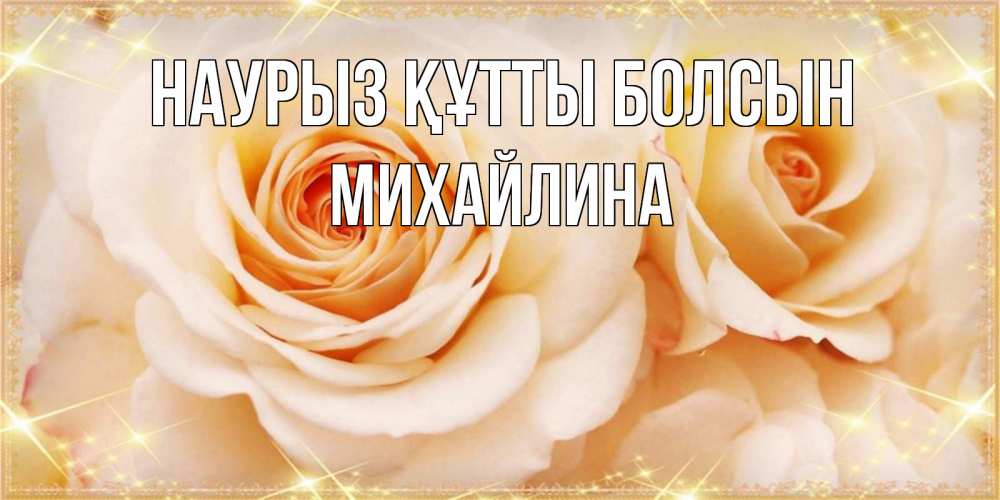 Открытка на каждый день с именем, Михайлина Наурыз құтты болсын новые открытки для мамы на наурзы Прикольная открытка с пожеланием онлайн скачать бесплатно 