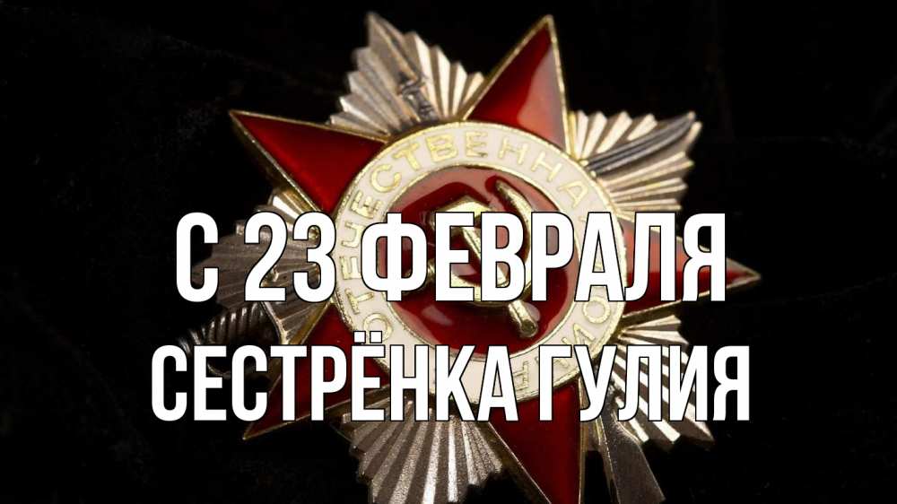 Открытка на каждый день с именем, Сестрёнка-Гулия С 23 февраля 23 февраля Прикольная открытка с пожеланием онлайн скачать бесплатно 