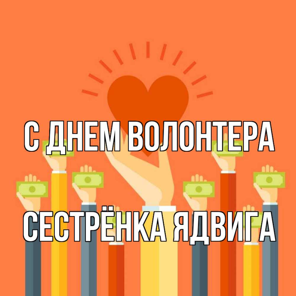 Открытка на каждый день с именем, Сестрёнка-Ядвига С днем волонтера С днем волонтера Прикольная открытка с пожеланием онлайн скачать бесплатно 