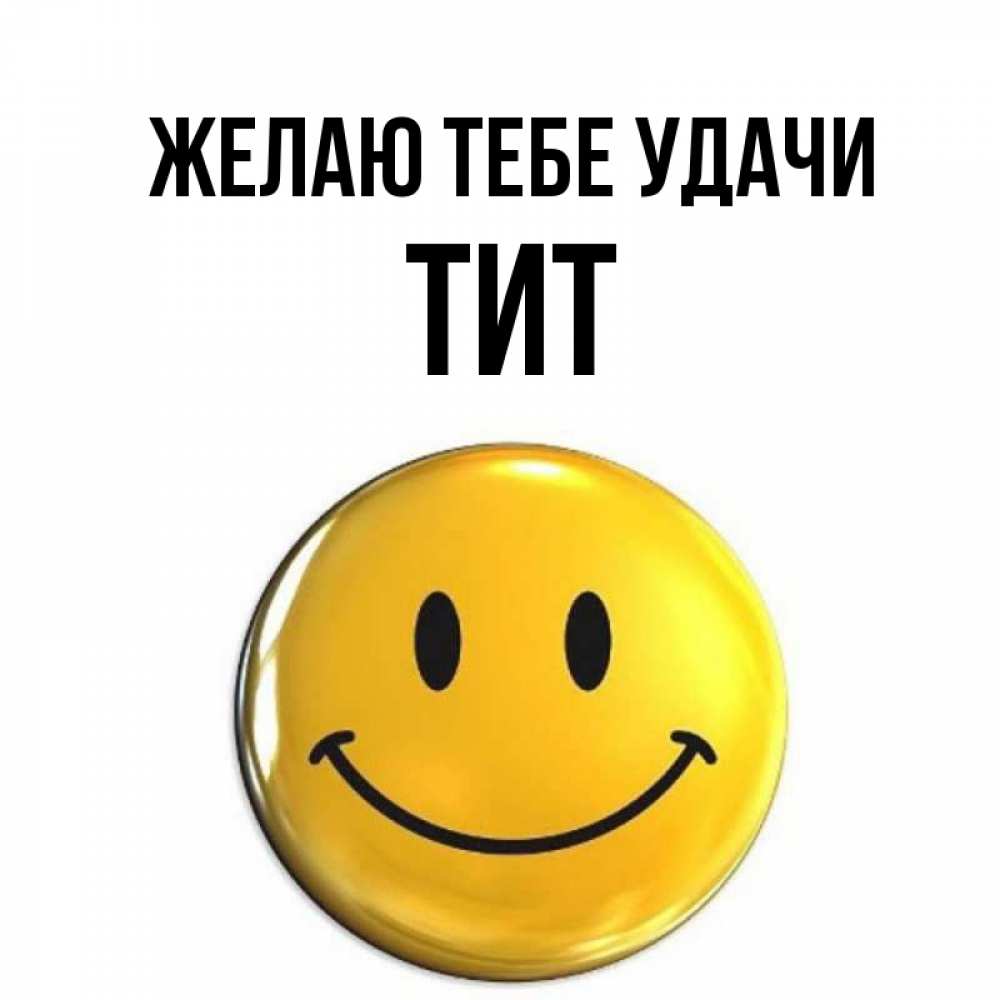 Открытка на каждый день с именем, Тит Желаю тебе удачи для поднятия настроения открытки на каждый день Прикольная открытка с пожеланием онлайн скачать бесплатно 