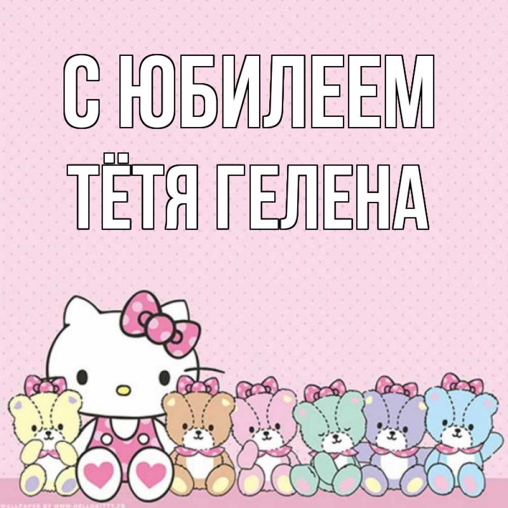 Открытка на каждый день с именем, Тётя-Гелена С юбилеем Мишки Прикольная открытка с пожеланием онлайн скачать бесплатно 