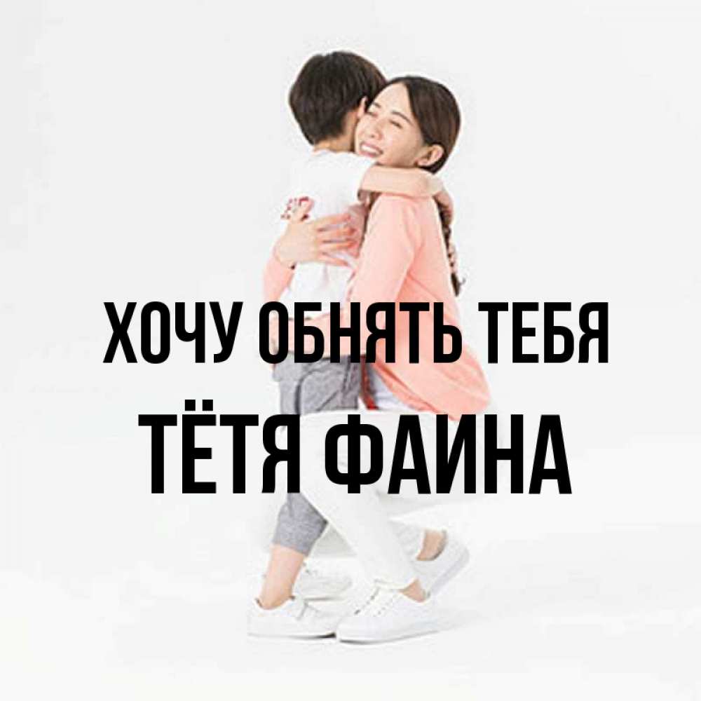 Открытка на каждый день с именем, Тётя-Фаина Хочу обнять тебя соскучилась по сыну Прикольная открытка с пожеланием онлайн скачать бесплатно 