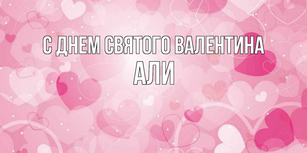 Открытка на каждый день с именем, Али С днем Святого Валентина открытки с именем на день всех влюбленных Прикольная открытка с пожеланием онлайн скачать бесплатно 