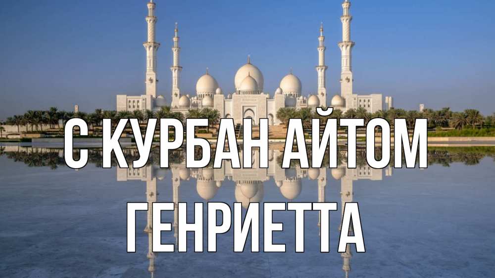 Открытка на каждый день с именем, Генриетта С курбан айтом мечеть Прикольная открытка с пожеланием онлайн скачать бесплатно 