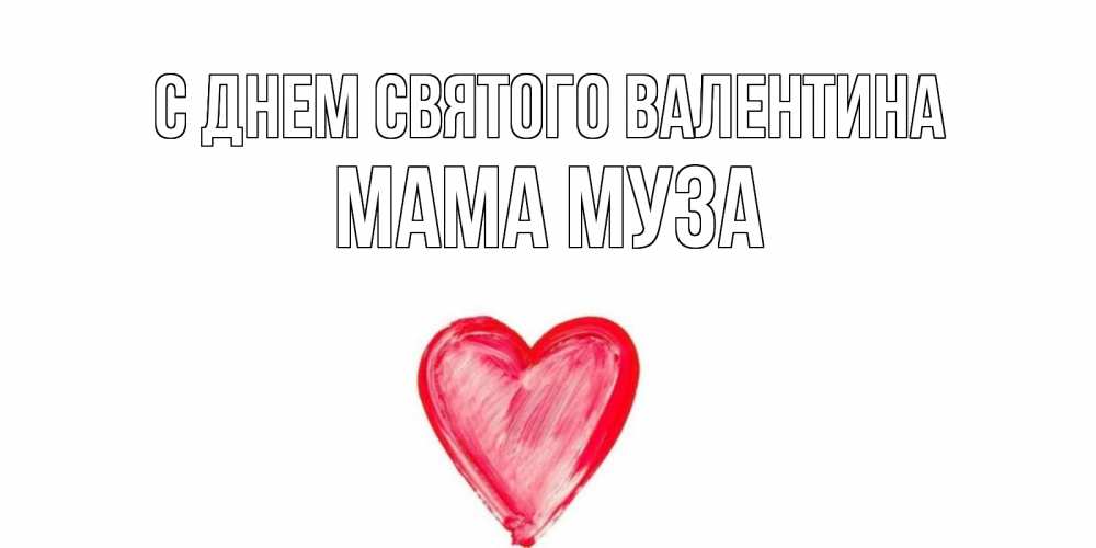 Открытка на каждый день с именем, Мама-Муза С днем Святого Валентина сердце нарисованное Прикольная открытка с пожеланием онлайн скачать бесплатно 
