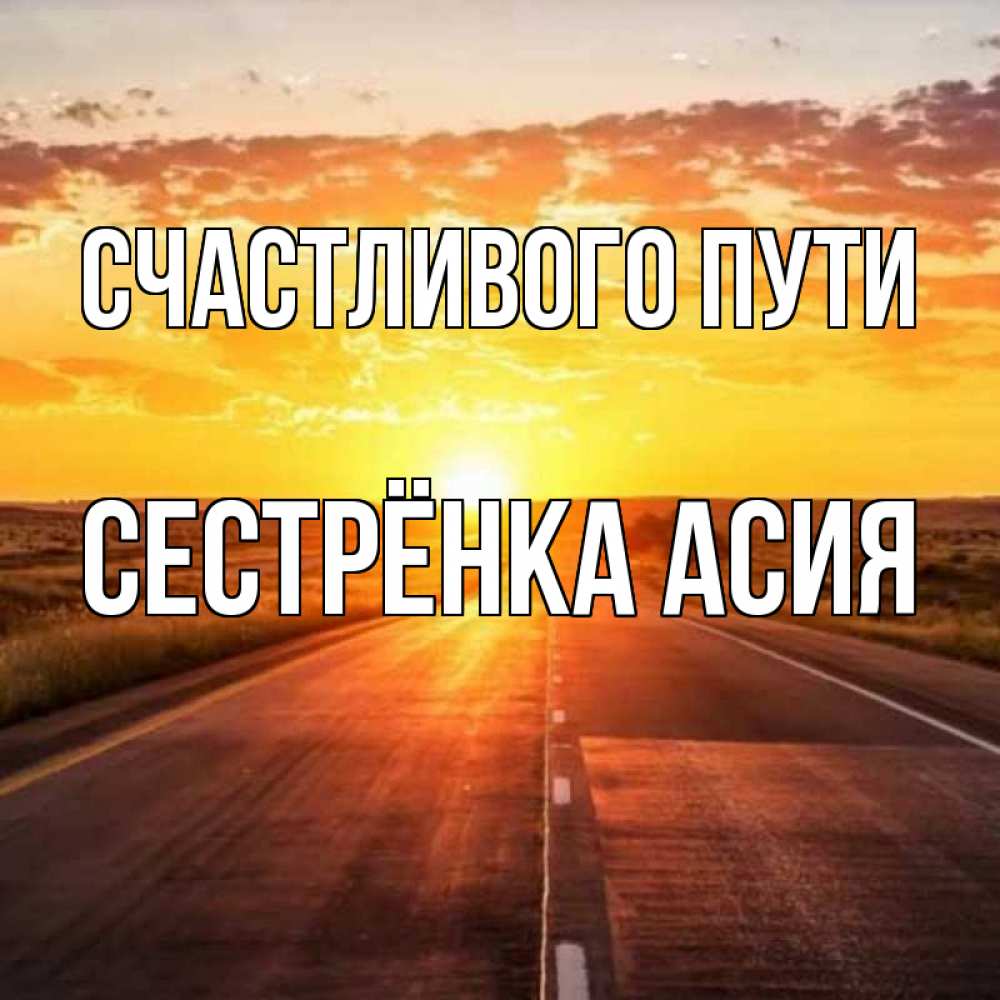 Открытка на каждый день с именем, Сестрёнка-Асия Счастливого пути солнечный свет, закат Прикольная открытка с пожеланием онлайн скачать бесплатно 