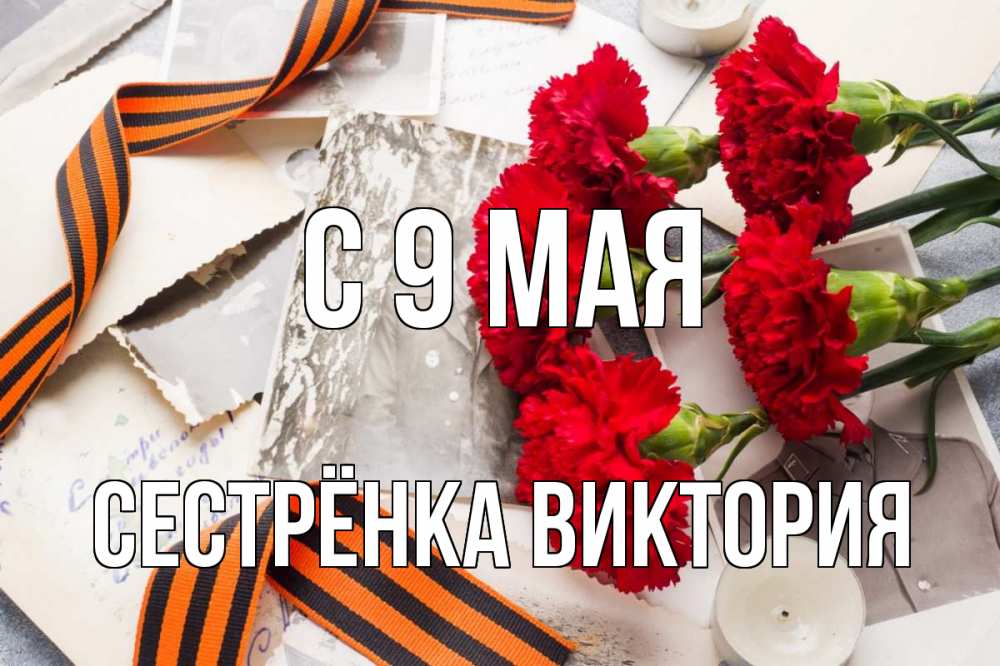 Открытка на каждый день с именем, Сестрёнка-Виктория С 9 мая 9 мая Прикольная открытка с пожеланием онлайн скачать бесплатно 