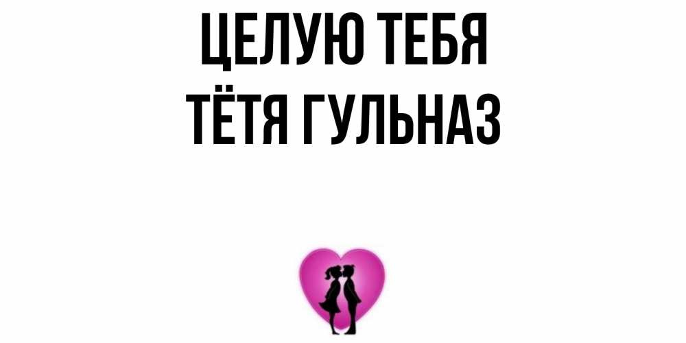 Открытка на каждый день с именем, Тётя-Гульназ Целую тебя поцелуй Прикольная открытка с пожеланием онлайн скачать бесплатно 
