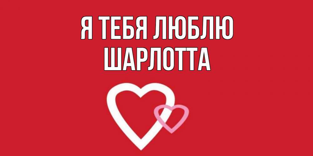 Открытка на каждый день с именем, Шарлотта Я тебя люблю сердце Прикольная открытка с пожеланием онлайн скачать бесплатно 