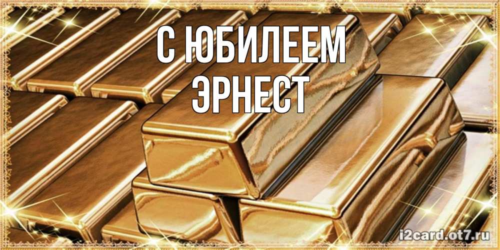 Открытка на каждый день с именем, Эрнест С юбилеем поздравления на день рождения с пожеланиями богатства Прикольная открытка с пожеланием онлайн скачать бесплатно 
