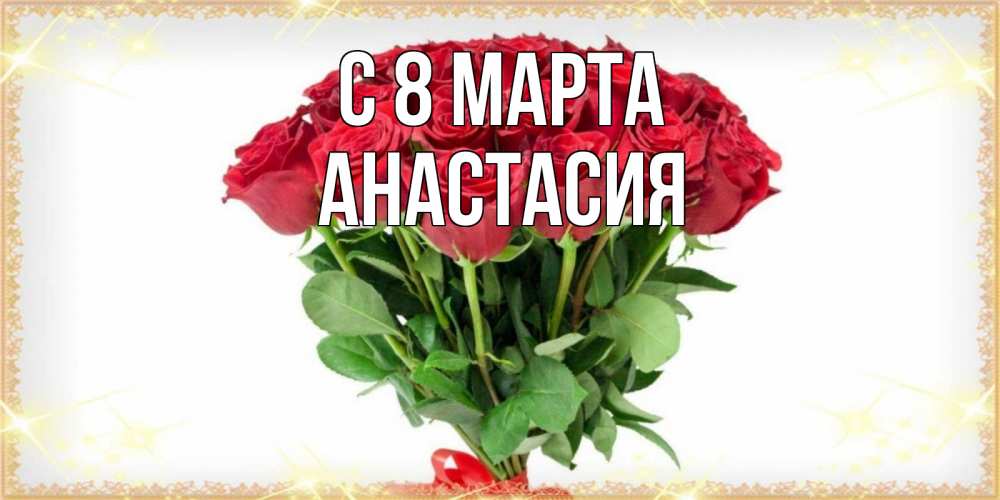 Открытка на каждый день с именем, Анастасия С 8 МАРТА самый огромный букет для милых дам Прикольная открытка с пожеланием онлайн скачать бесплатно 