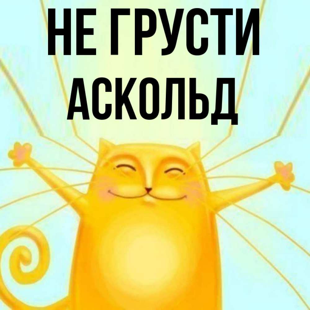 Открытка на каждый день с именем, Аскольд Не грусти обнимашки усатые Прикольная открытка с пожеланием онлайн скачать бесплатно 