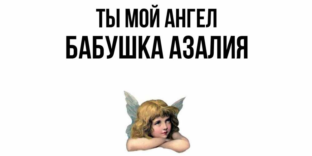 Открытка на каждый день с именем, Бабушка-Азалия Ты мой ангел ангел Прикольная открытка с пожеланием онлайн скачать бесплатно 