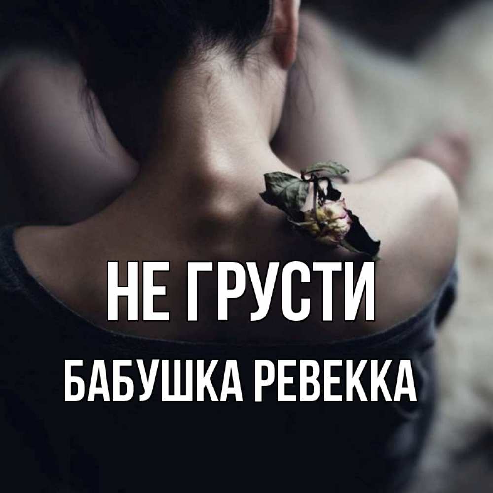 Открытка на каждый день с именем, Бабушка-Ревекка Не грусти девушка со спины Прикольная открытка с пожеланием онлайн скачать бесплатно 