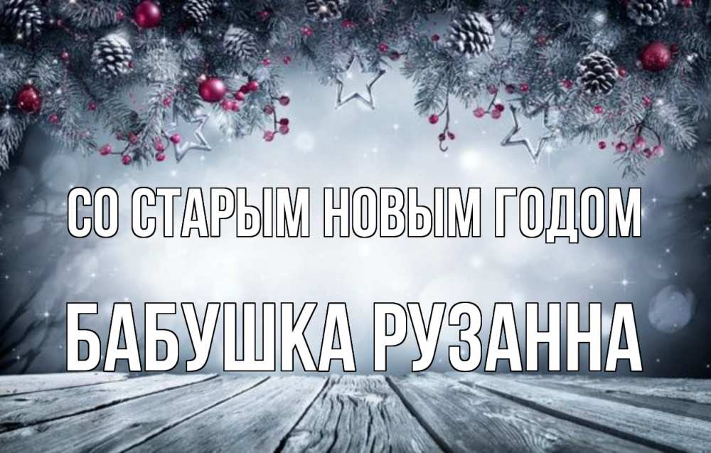 Открытка на каждый день с именем, Бабушка-Рузанна Со старым новым годом старый новый год Прикольная открытка с пожеланием онлайн скачать бесплатно 