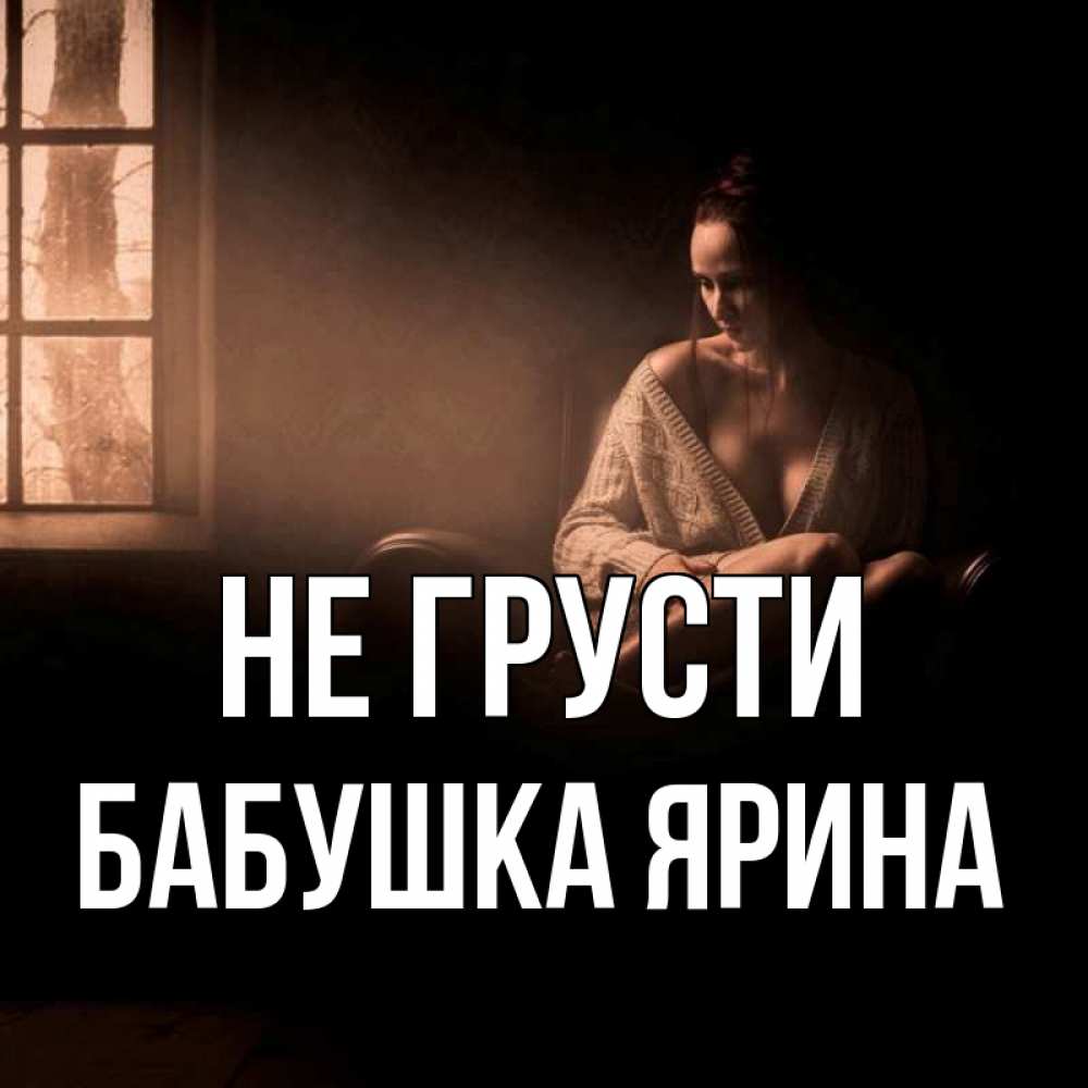 Открытка на каждый день с именем, Бабушка-Ярина Не грусти сидя у окна Прикольная открытка с пожеланием онлайн скачать бесплатно 